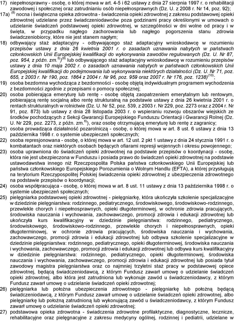 92); 17a) (8) nocna i świąteczna opieka zdrowotna - świadczenia opieki zdrowotnej z zakresu podstawowej opieki zdrowotnej udzielane przez świadczeniodawców poza godzinami pracy określonymi w umowach