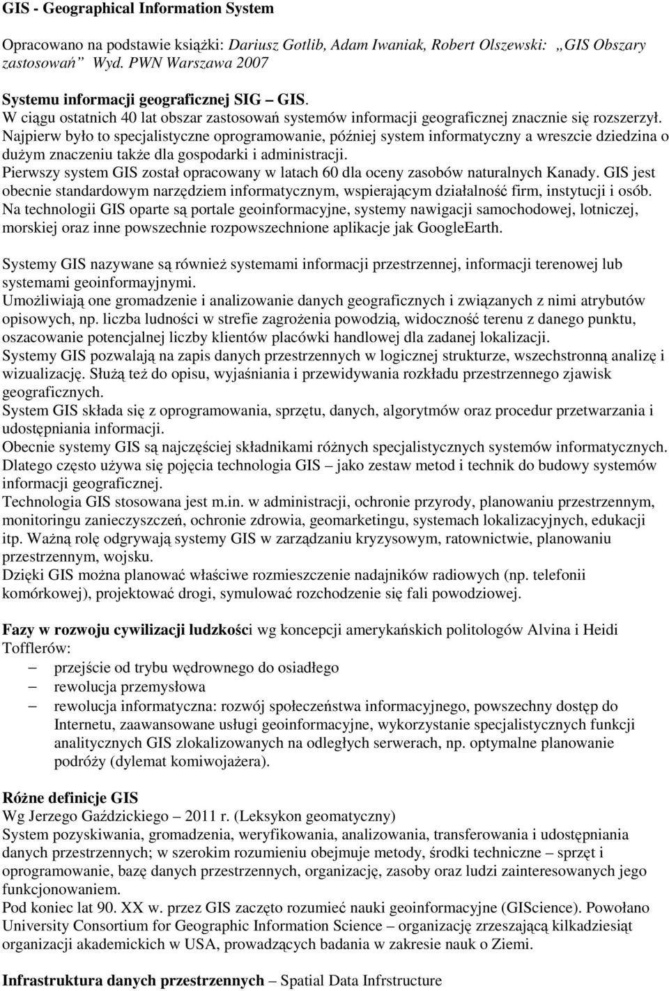 Najpierw było to specjalistyczne oprogramowanie, później system informatyczny a wreszcie dziedzina o dużym znaczeniu także dla gospodarki i administracji.