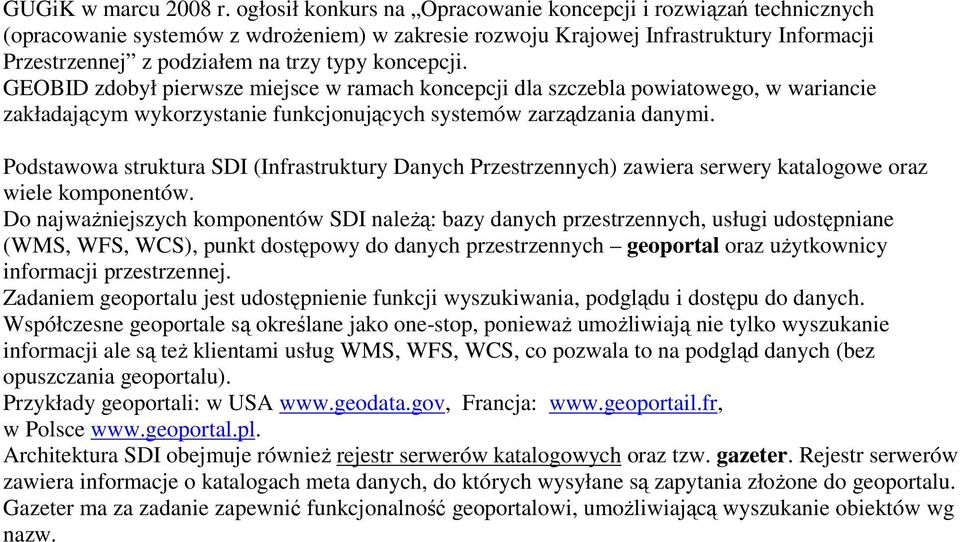 koncepcji. GEOBID zdobył pierwsze miejsce w ramach koncepcji dla szczebla powiatowego, w wariancie zakładającym wykorzystanie funkcjonujących systemów zarządzania danymi.