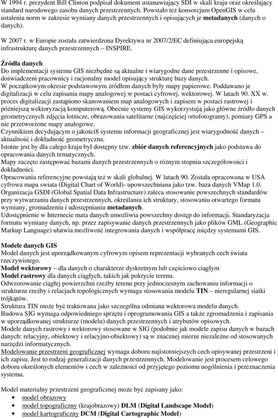 w Europie została zatwierdzona Dyrektywa nr 2007/2/EC definiująca europejską infrastrukturę danych przestrzennych INSPIRE.