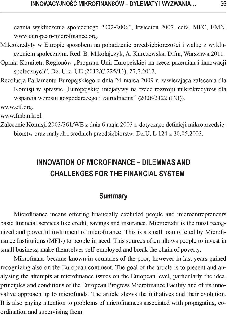 Opinia Komitetu Regionów Program Unii Europejskiej na rzecz przemian i innowacji społecznych. Dz. Urz. UE (2012/C 225/13), 27.7.2012. Rezolucja Parlamentu Europejskiego z dnia 24 marca 2009 r.