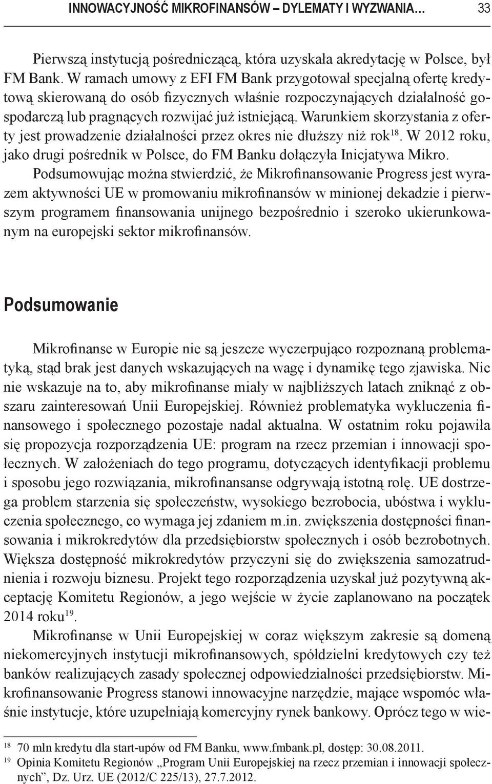 Warunkiem skorzystania z oferty jest prowadzenie działalności przez okres nie dłuższy niż rok 18. W 2012 roku, jako drugi pośrednik w Polsce, do FM Banku dołączyła Inicjatywa Mikro.