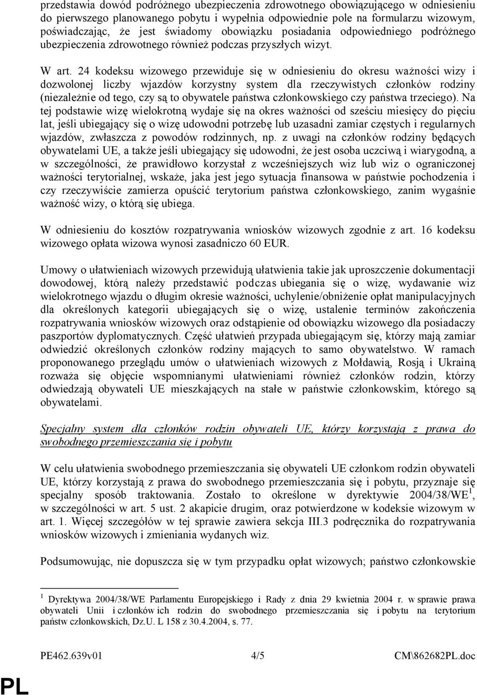24 kodeksu wizowego przewiduje się w odniesieniu do okresu ważności wizy i dozwolonej liczby wjazdów korzystny system dla rzeczywistych członków rodziny (niezależnie od tego, czy są to obywatele