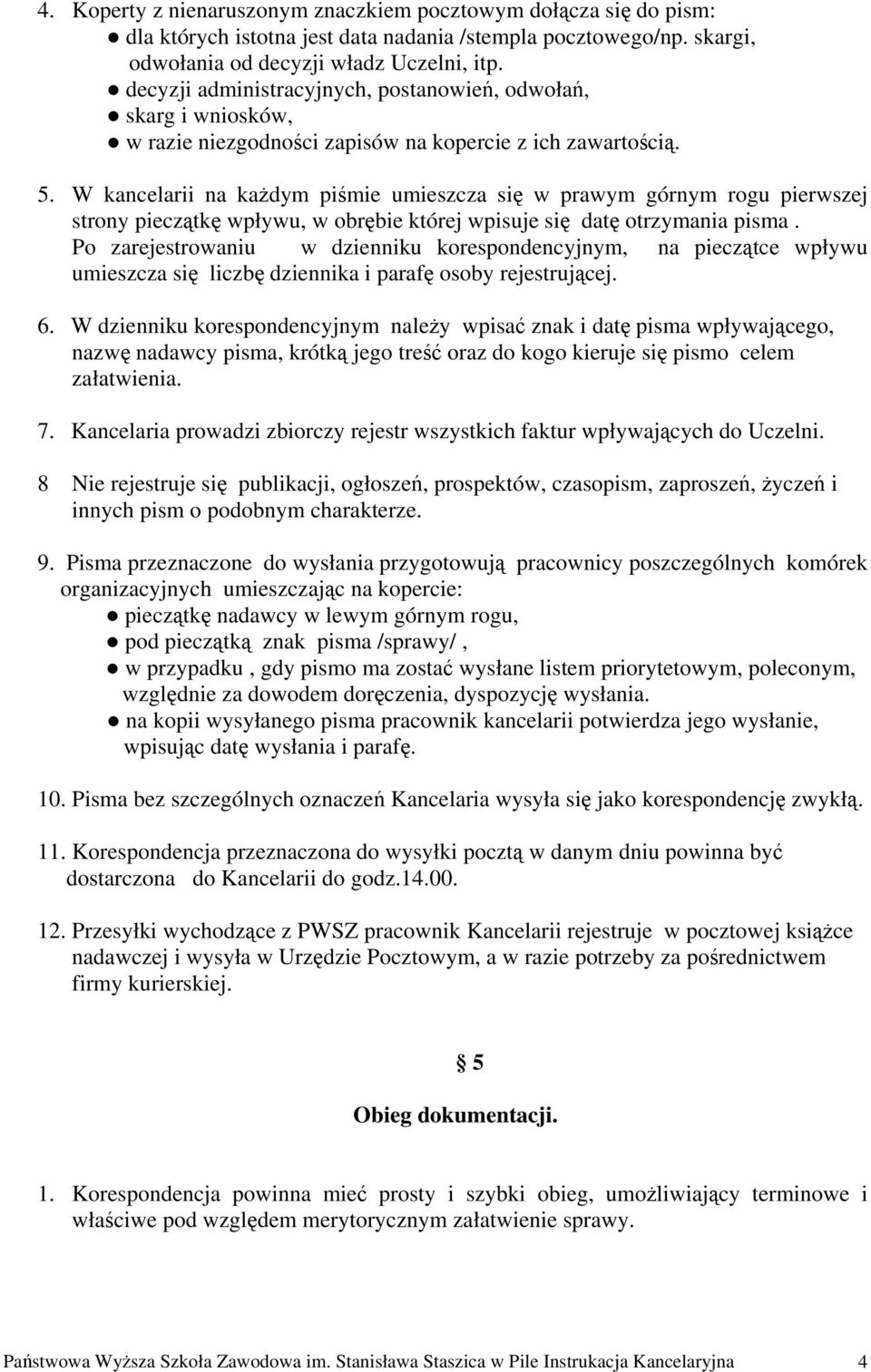 W kancelarii na każdym piśmie umieszcza się w prawym górnym rogu pierwszej strony pieczątkę wpływu, w obrębie której wpisuje się datę otrzymania pisma.
