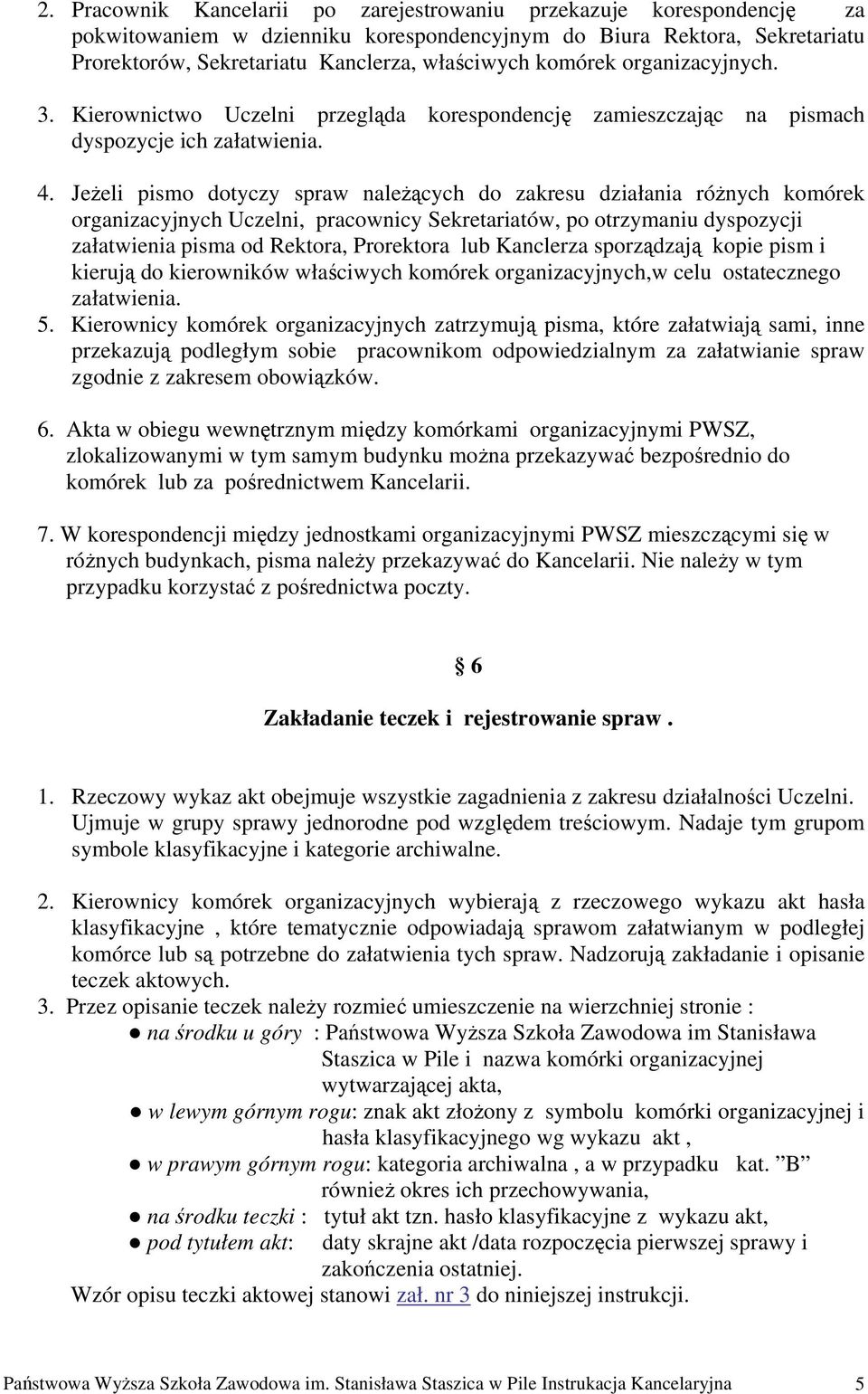 Jeżeli pismo dotyczy spraw należących do zakresu działania różnych komórek organizacyjnych Uczelni, pracownicy Sekretariatów, po otrzymaniu dyspozycji załatwienia pisma od Rektora, Prorektora lub