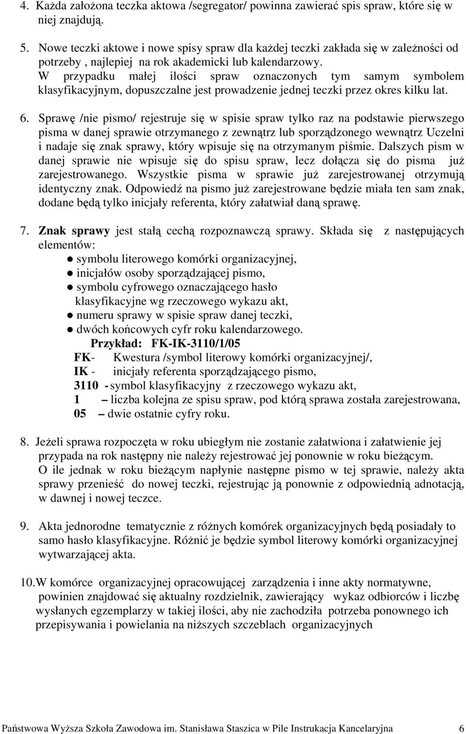 W przypadku małej ilości spraw oznaczonych tym samym symbolem klasyfikacyjnym, dopuszczalne jest prowadzenie jednej teczki przez okres kilku lat. 6.