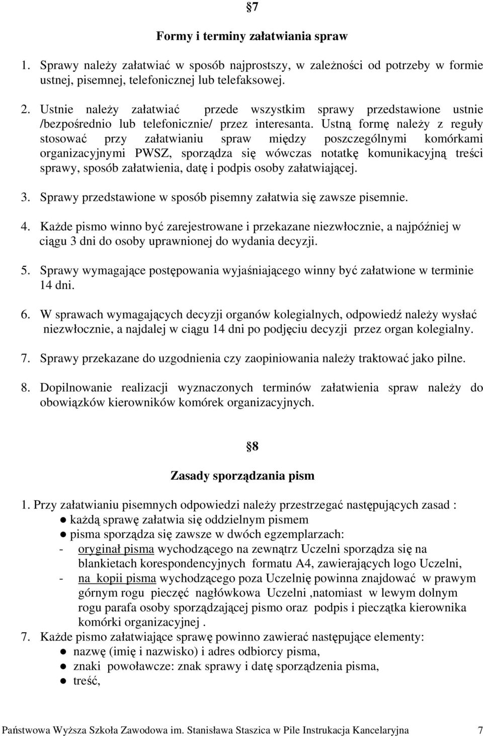Ustną formę należy z reguły stosować przy załatwianiu spraw między poszczególnymi komórkami organizacyjnymi PWSZ, sporządza się wówczas notatkę komunikacyjną treści sprawy, sposób załatwienia, datę i