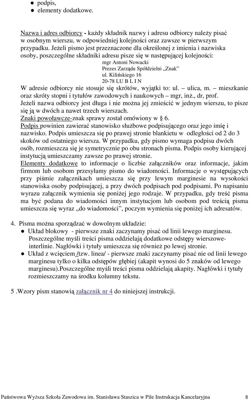 Kilińskiego 16 20-78 LU B L I N W adresie odbiorcy nie stosuje się skrótów, wyjątki to: ul. ulica, m. mieszkanie oraz skróty stopni i tytułów zawodowych i naukowych mgr, inż., dr, prof.