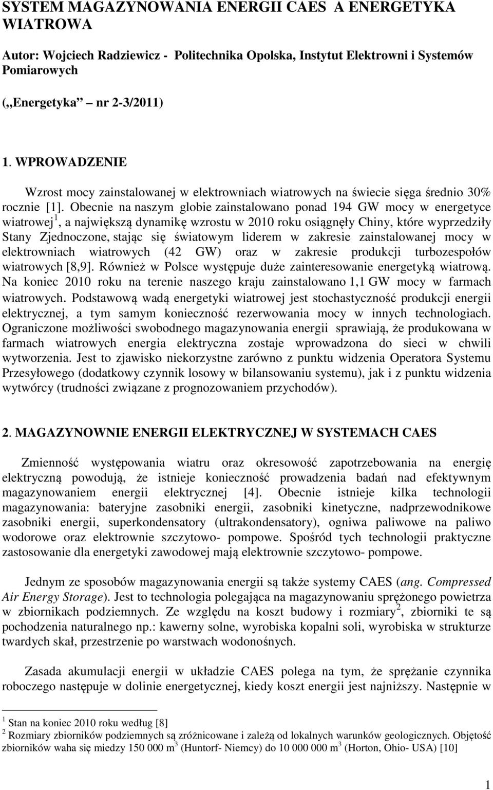Obecnie na naszym globie zainstalowano ponad 194 GW mocy w energetyce wiatrowej 1, a największą dynamikę wzrostu w 2010 roku osiągnęły Chiny, które wyprzedziły Stany Zjednoczone, stając się światowym
