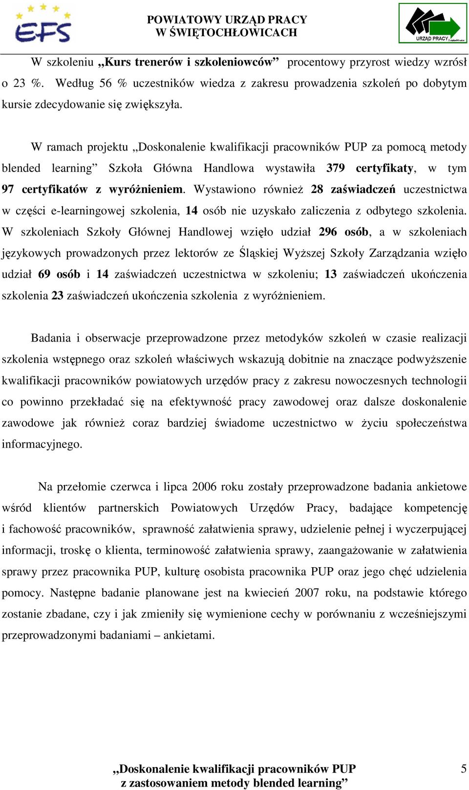 Wystawiono równieŝ 28 zaświadczeń uczestnictwa w części e-learningowej szkolenia, 14 osób nie uzyskało zaliczenia z odbytego szkolenia.