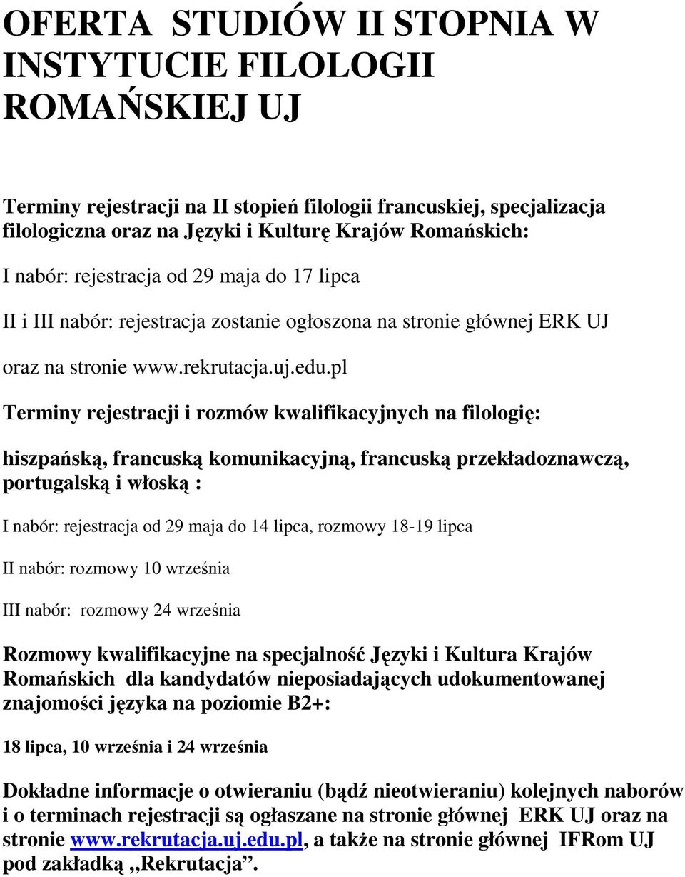 pl Terminy rejestracji i rozmów kwalifikacyjnych na filologię: hiszpańską, francuską komunikacyjną, francuską przekładoznawczą, portugalską i włoską : I nabór: rejestracja od 29 maja do 14 lipca,