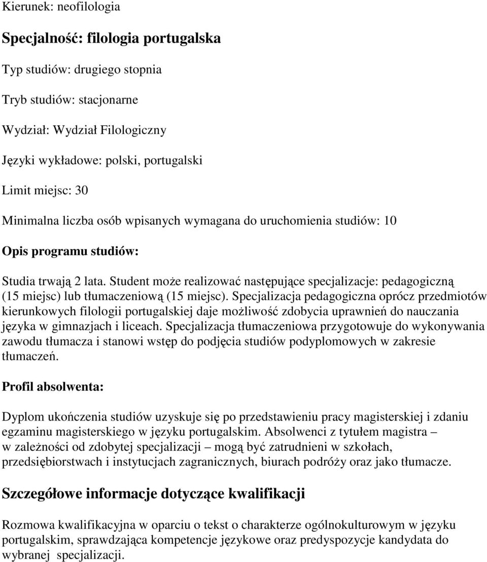 Specjalizacja pedagogiczna oprócz przedmiotów kierunkowych filologii portugalskiej daje możliwość zdobycia uprawnień do nauczania języka w gimnazjach i liceach.