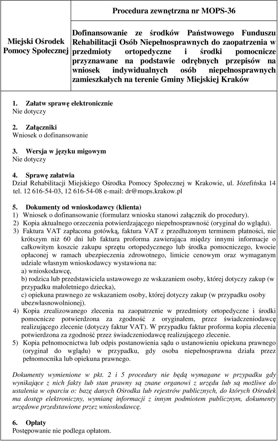 Załatw sprawę elektronicznie Nie dotyczy 2. Załączniki Wniosek o dofinansowanie 3. Wersja w języku migowym Nie dotyczy 4.