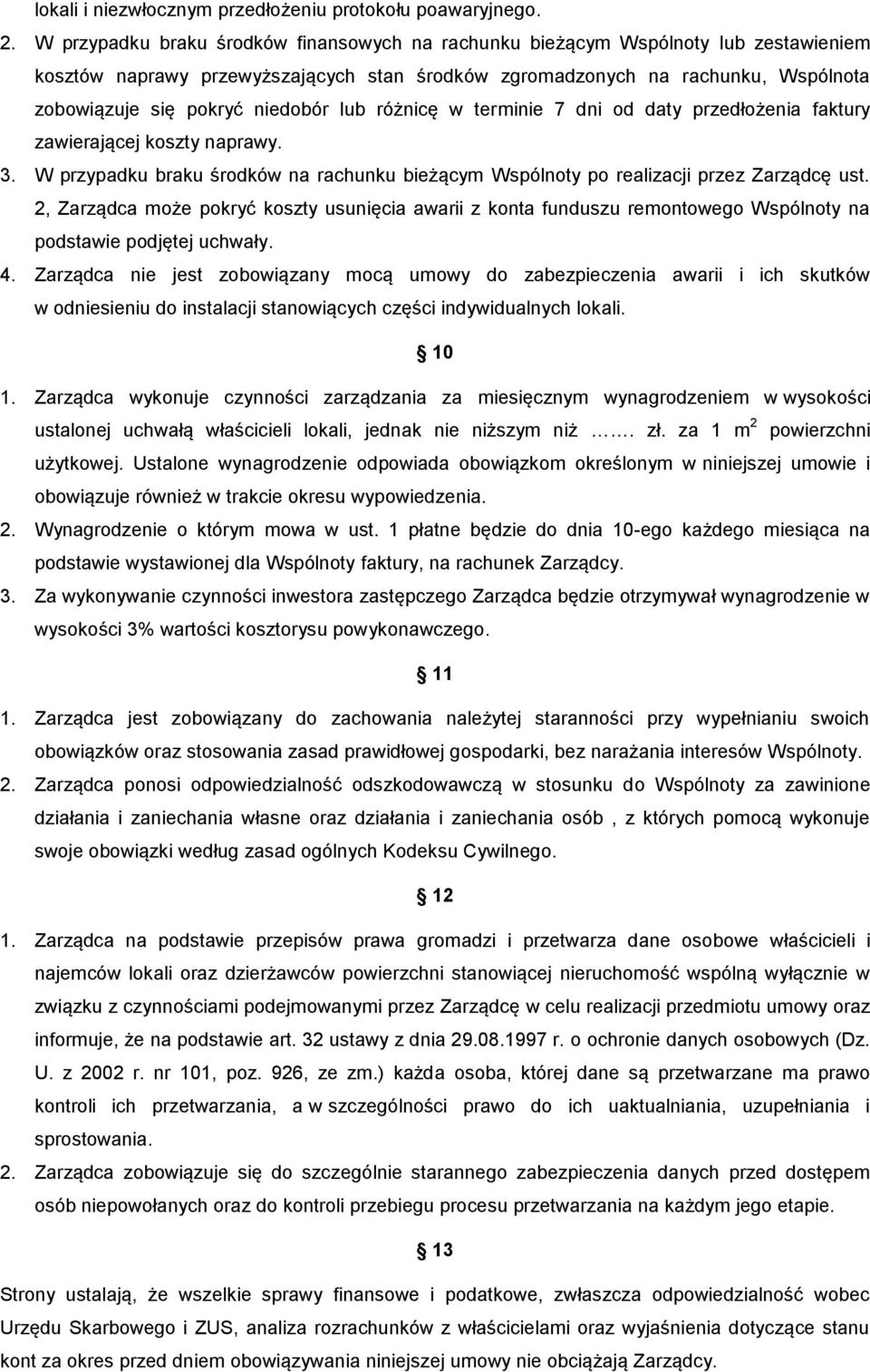 niedobór lub różnicę w terminie 7 dni od daty przedłożenia faktury zawierającej koszty naprawy. 3. W przypadku braku środków na rachunku bieżącym Wspólnoty po realizacji przez Zarządcę ust.