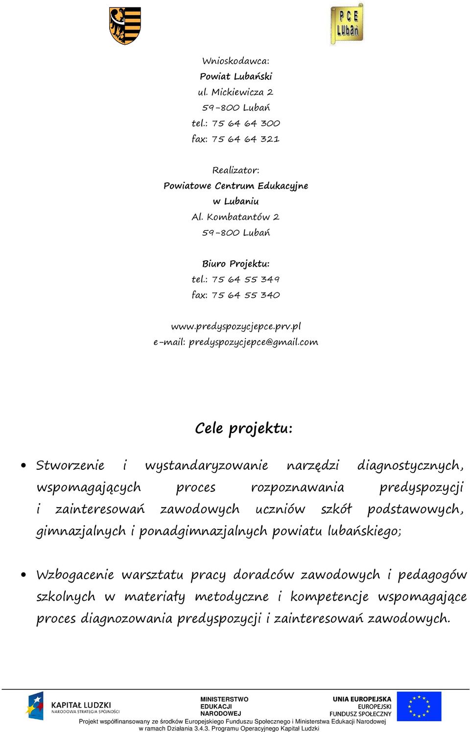 com Cele projektu: Stworzenie i wystandaryzowanie narzędzi diagnostycznych, wspomagających proces rozpoznawania predyspozycji i zainteresowań zawodowych uczniów szkół