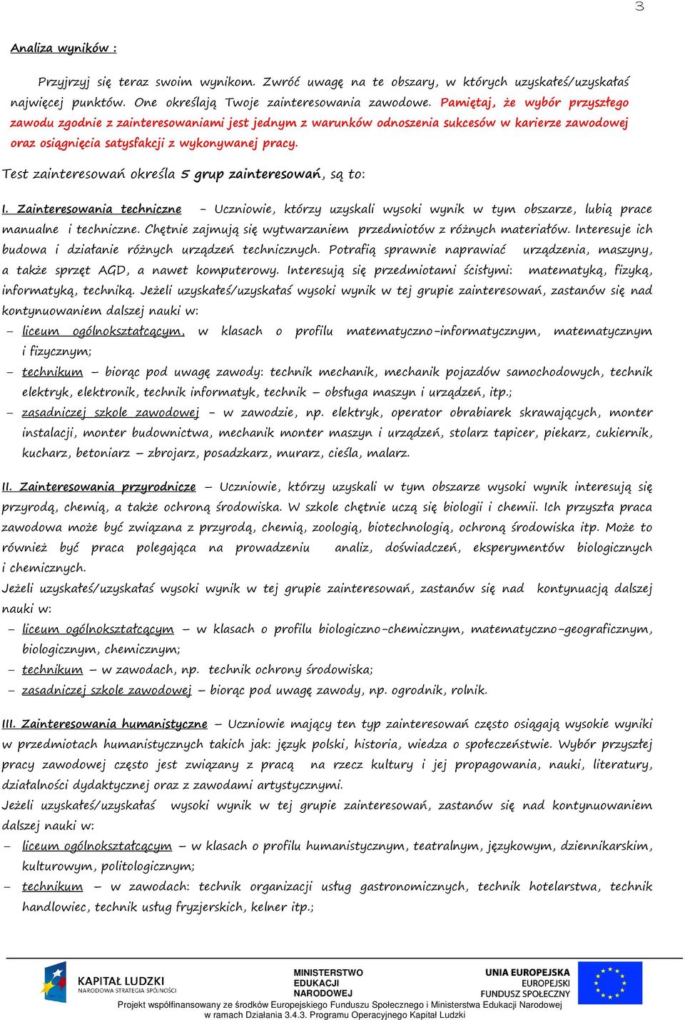 Test zainteresowań określa 5 grup zainteresowań, są to: I. Zainteresowania techniczne - Uczniowie, którzy uzyskali wysoki wynik w tym obszarze, lubią prace manualne i techniczne.