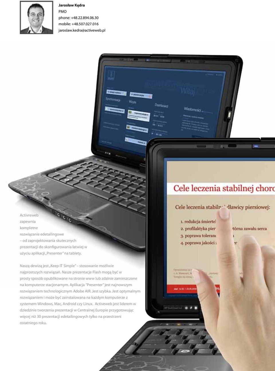 Naszą dewizą jest Keep IT Simple stosowanie możliwie najprostszych rozwiązań.