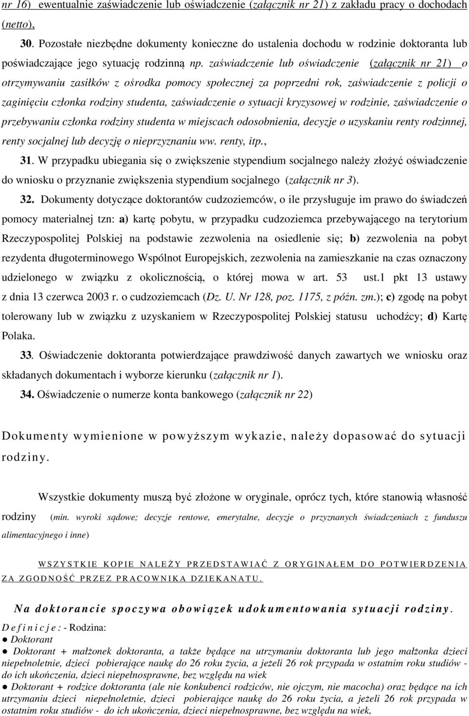 zaświadczenie lub oświadczenie (załącznik nr 21) o otrzymywaniu zasiłków z ośrodka pomocy społecznej za poprzedni rok, zaświadczenie z policji o zaginięciu członka rodziny studenta, zaświadczenie o
