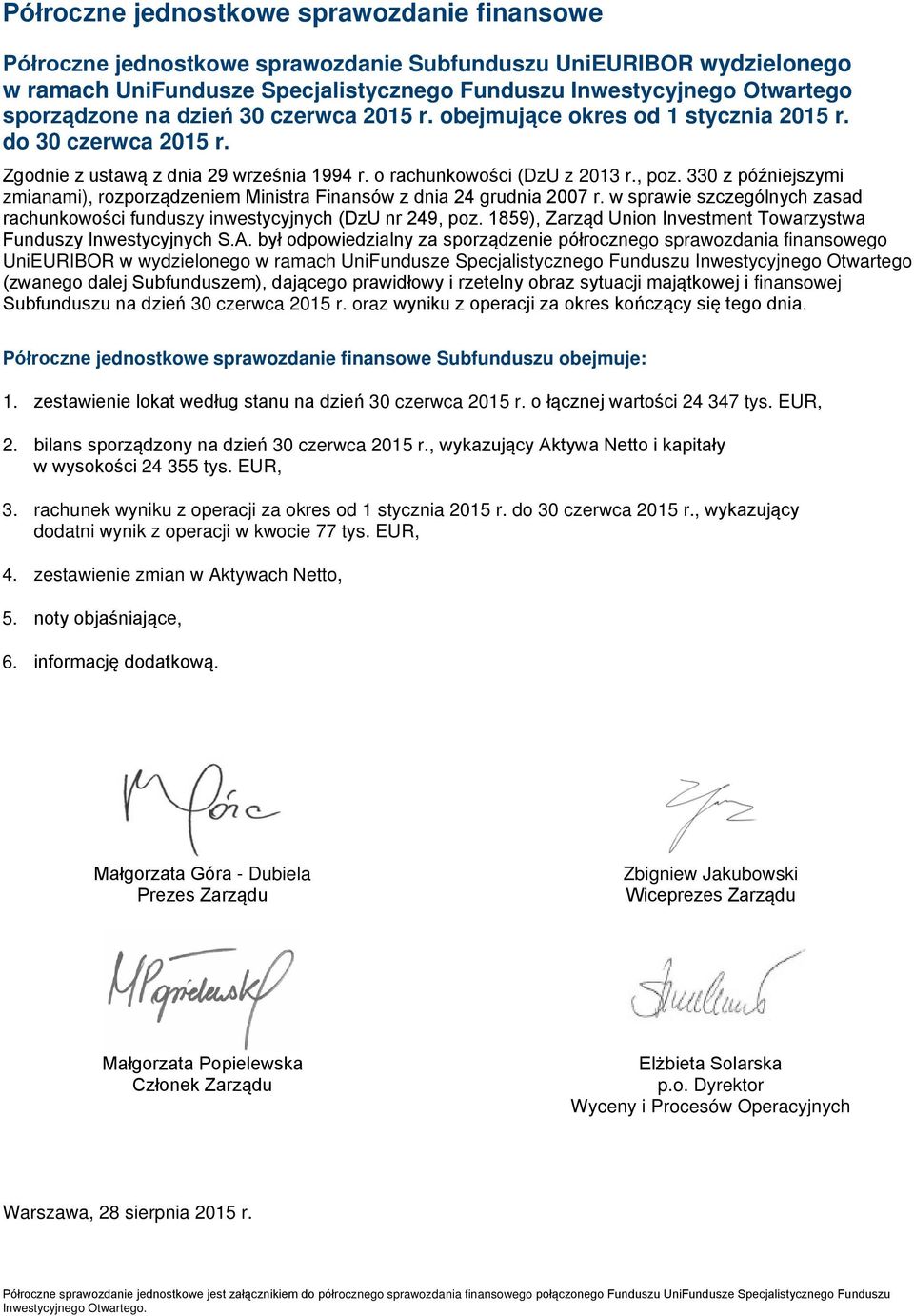 330 z późniejszymi zmianami), rozporządzeniem Ministra Finansów z dnia 24 grudnia 2007 r. w sprawie szczególnych zasad rachunkowości funduszy inwestycyjnych (DzU nr 249, poz.