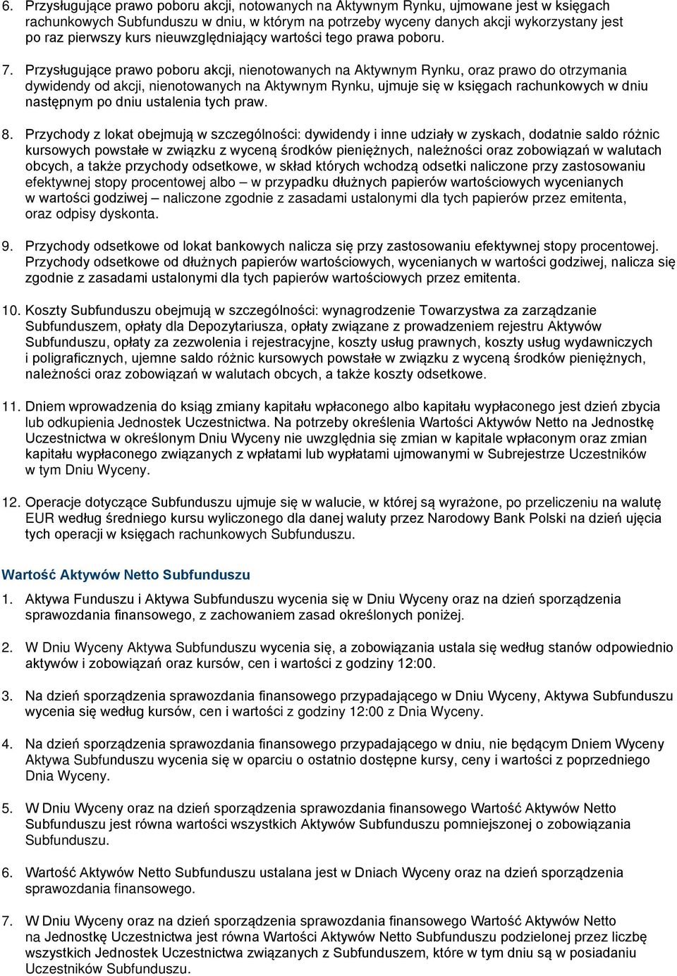 Przysługujące prawo poboru akcji, nienotowanych na Aktywnym Rynku, oraz prawo do otrzymania dywidendy od akcji, nienotowanych na Aktywnym Rynku, ujmuje się w księgach rachunkowych w dniu następnym po