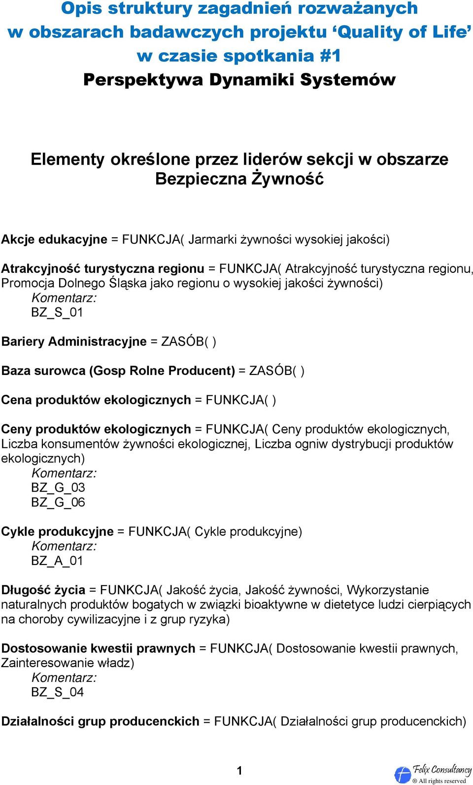 Bariery Administracyjne = ZASÓB( ) Baza surowca (Gosp Rolne Producent) = ZASÓB( ) Cena produktów ekologicznych = FUNKCJA( ) Ceny produktów ekologicznych = FUNKCJA( Ceny produktów ekologicznych,