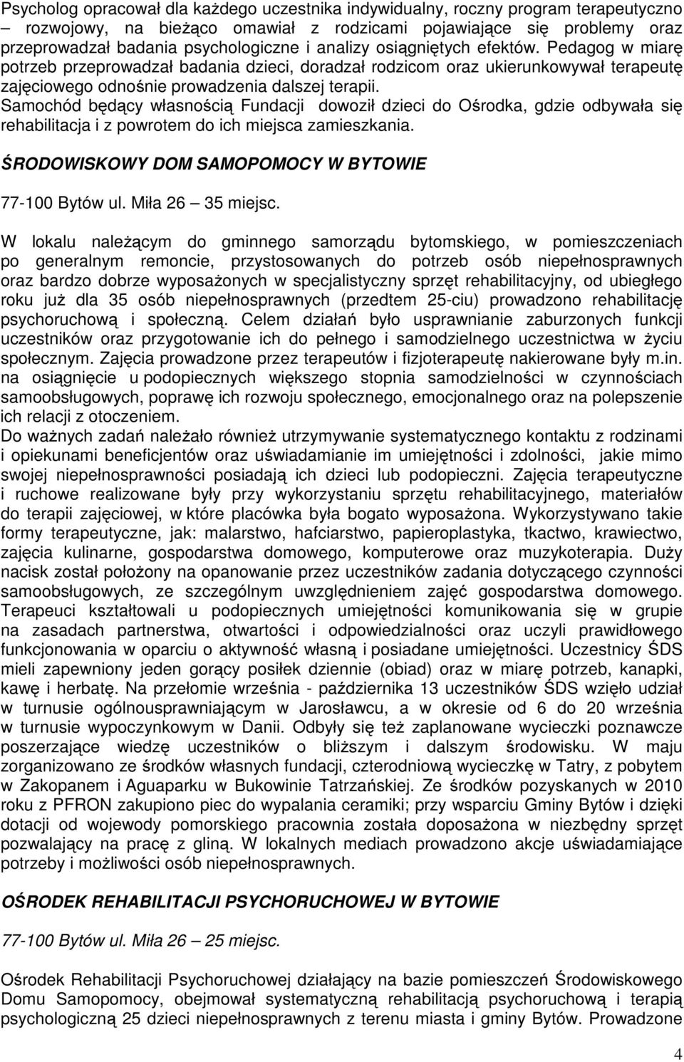 Samochód będący własnością Fundacji dowoził dzieci do Ośrodka, gdzie odbywała się rehabilitacja i z powrotem do ich miejsca zamieszkania. ŚRODOWISKOWY DOM SAMOPOMOCY W BYTOWIE 77-100 Bytów ul.