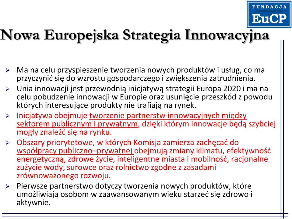 Inicjatywa obejmuje tworzenie partnerstw innowacyjnych między sektorem publicznym i prywatnym, dzięki którym innowacje będą szybciej mogły znaleźd się na rynku.