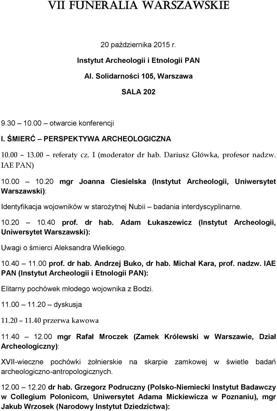 20 mgr Joanna Ciesielska (Instytut Archeologii, Uniwersytet Warszawski): Identyfikacja wojowników w starożytnej Nubii badania interdyscyplinarne. 10.20 10.40 prof. dr hab.