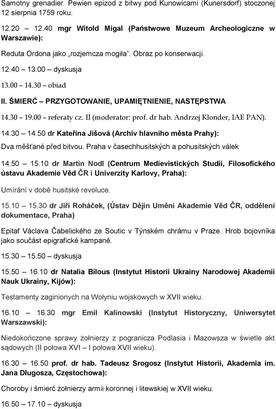 ŚMIERĆ PRZYGOTOWANIE, UPAMIĘTNIENIE, NASTĘPSTWA 14.30 19.00 referaty cz. II (moderator: prof. dr hab. Andrzej Klonder, IAE PAN). 14.30 14.