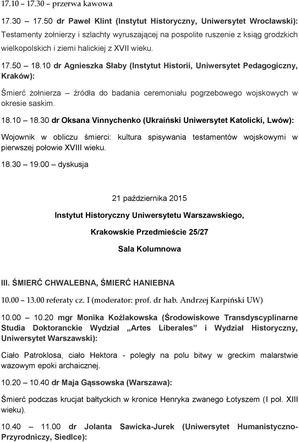 17.50 18.10 dr Agnieszka Słaby (Instytut Historii, Uniwersytet Pedagogiczny, Kraków): Śmierć żołnierza źródła do badania ceremoniału pogrzebowego wojskowych w okresie saskim. 18.10 18.