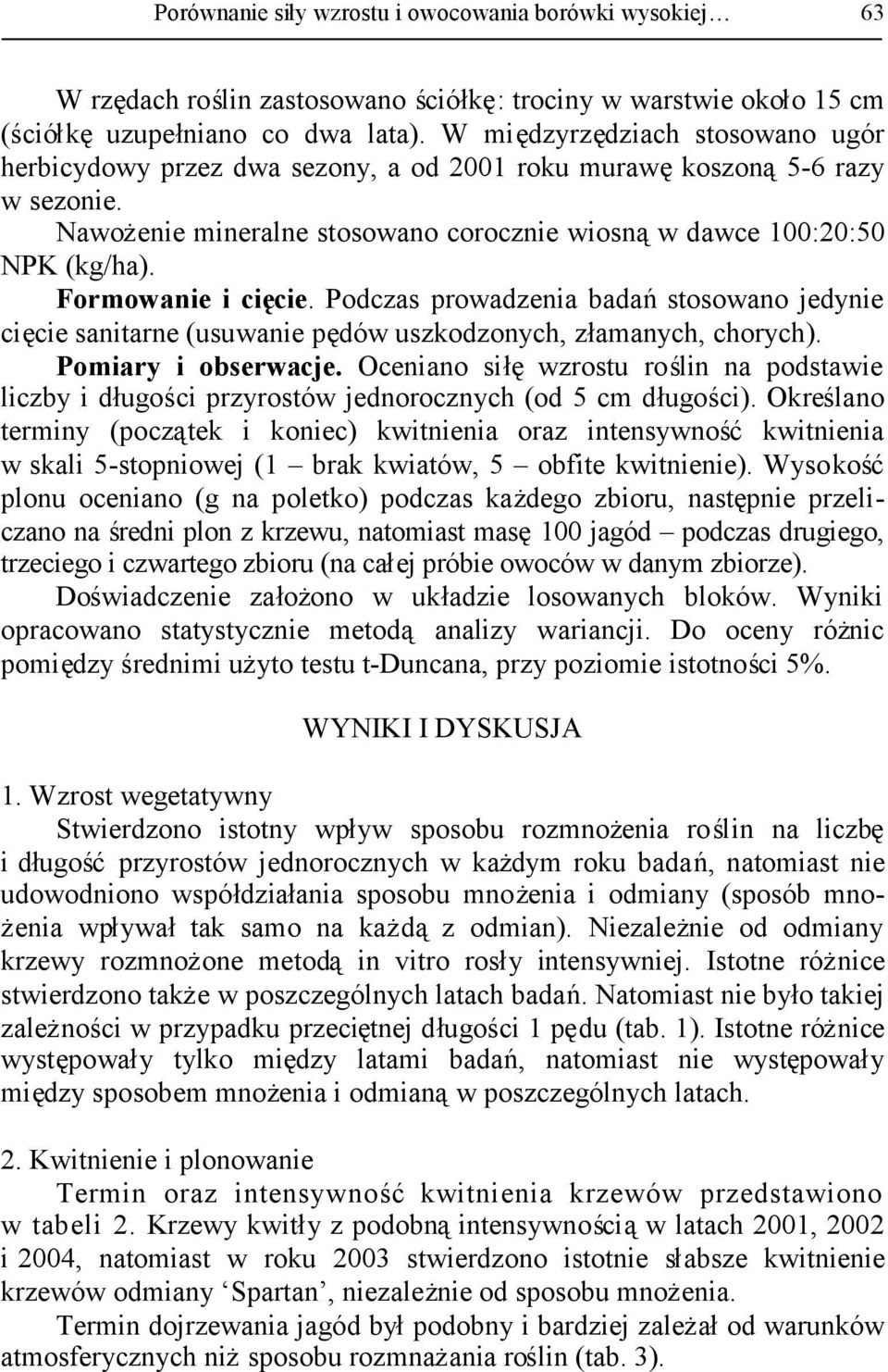 Formowanie i cięcie. Podczas prowadzenia badaństosowano jedynie cięcie sanitarne (usuwanie pędów uszkodzonych, złamanych, chorych). Pomiary i obserwacje.