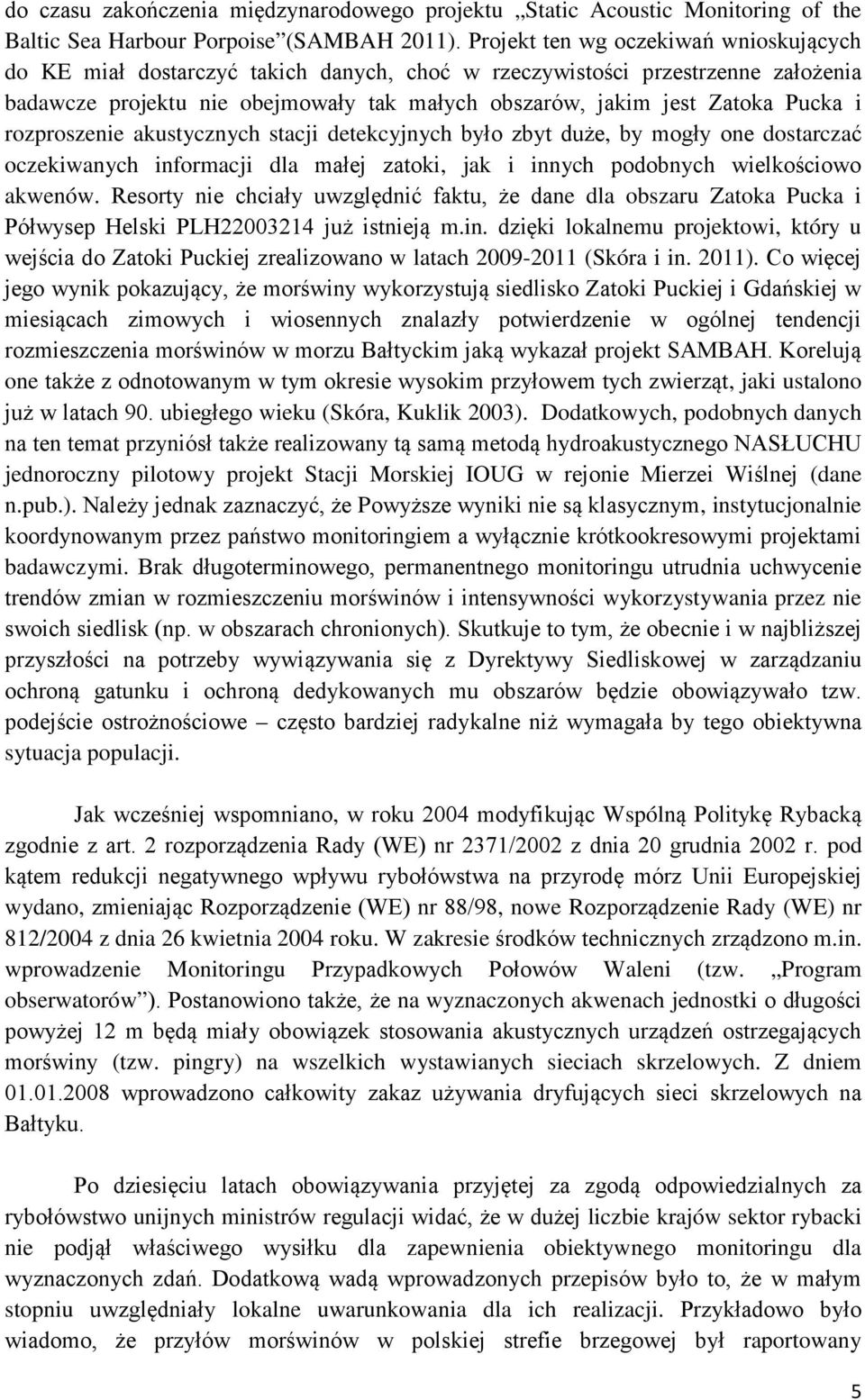 i rozproszenie akustycznych stacji detekcyjnych było zbyt duże, by mogły one dostarczać oczekiwanych informacji dla małej zatoki, jak i innych podobnych wielkościowo akwenów.