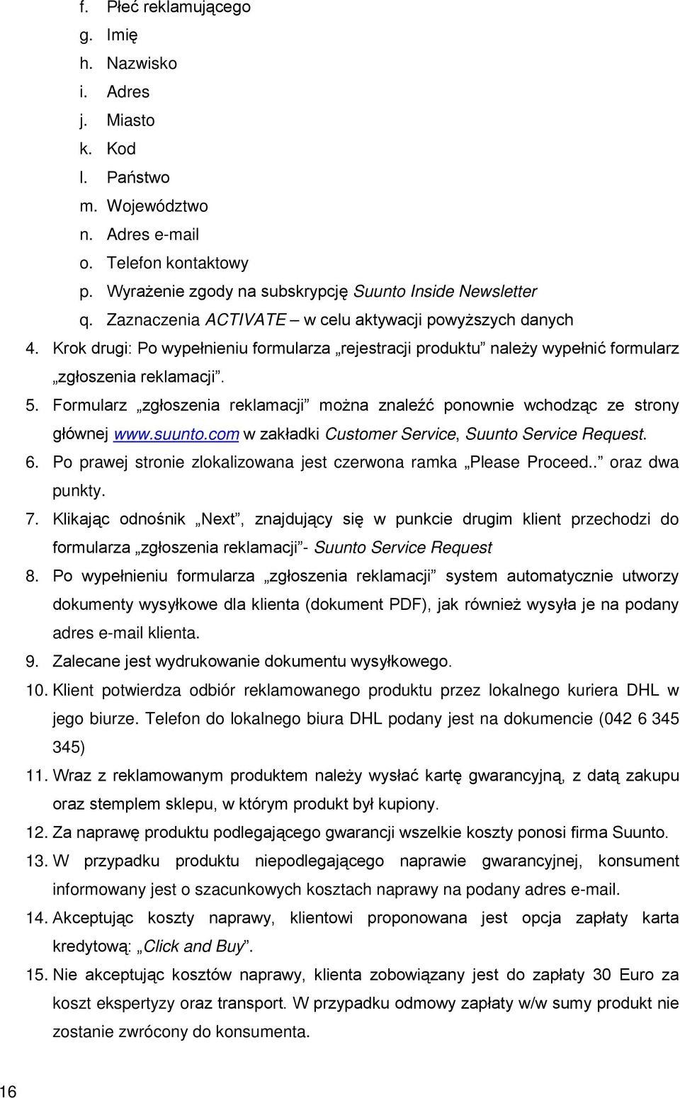 Formularz zgłoszenia reklamacji można znaleźć ponownie wchodząc ze strony głównej www.suunto.com w zakładki Customer Service, Suunto Service Request. 6.