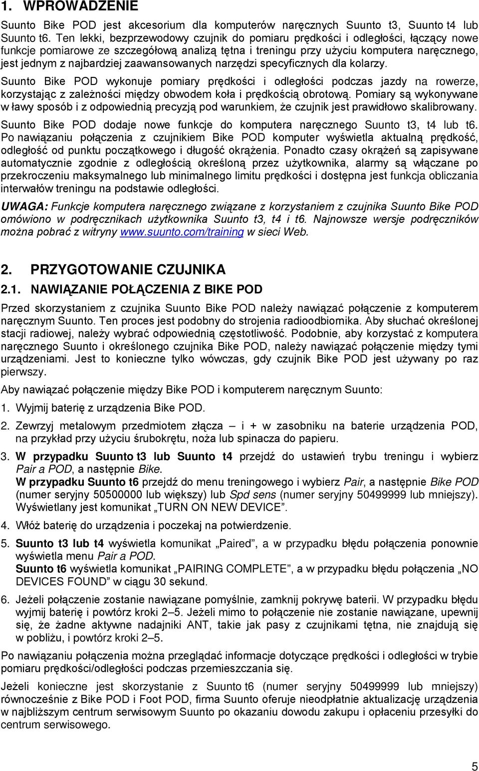 zaawansowanych narzędzi specyficznych dla kolarzy. Suunto Bike POD wykonuje pomiary prędkości i odległości podczas jazdy na rowerze, korzystając z zależności między obwodem koła i prędkością obrotową.