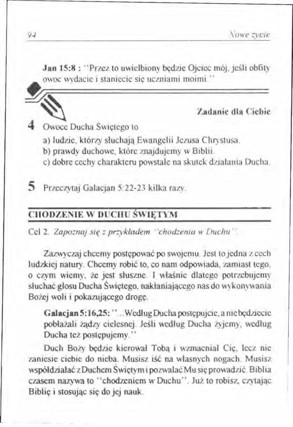 c) dobre cechy charakteru powstałe na skutek działania Ducha. 5 Przeczytaj Galacjan 5:22-23 kilka razy. CHODZENIE W DUCHU ŚWIĘTYM Cel 2. Zapoznaj się z przykładem "chodzenia w Duchu' '.