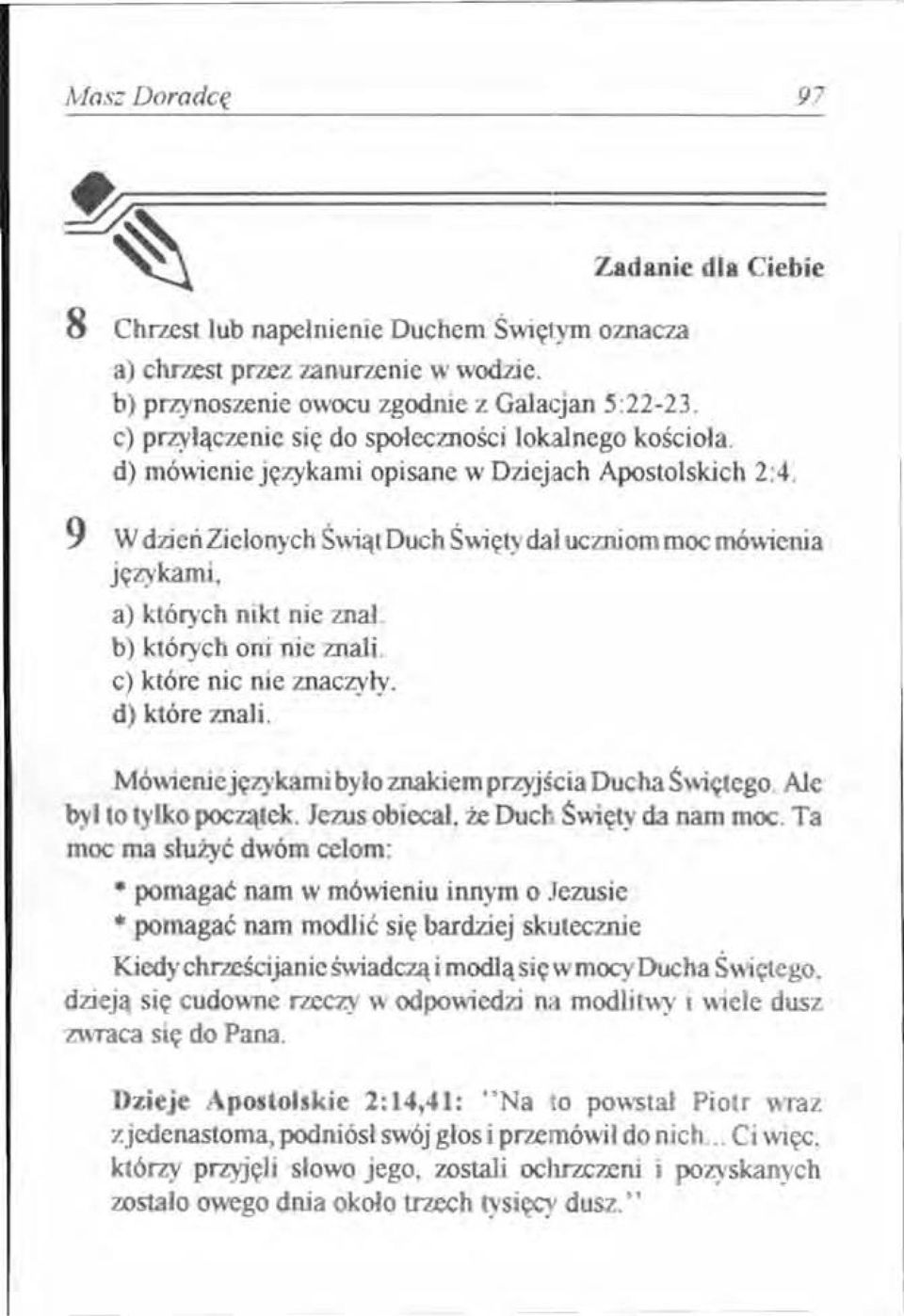 9 W dzień Zielonych Świąt Duch Święty dał uczniom moc mówienia językami, a) których nikt nie znal. b) których oni nie znali. c) które nic nie znaczyły. d) które znali.