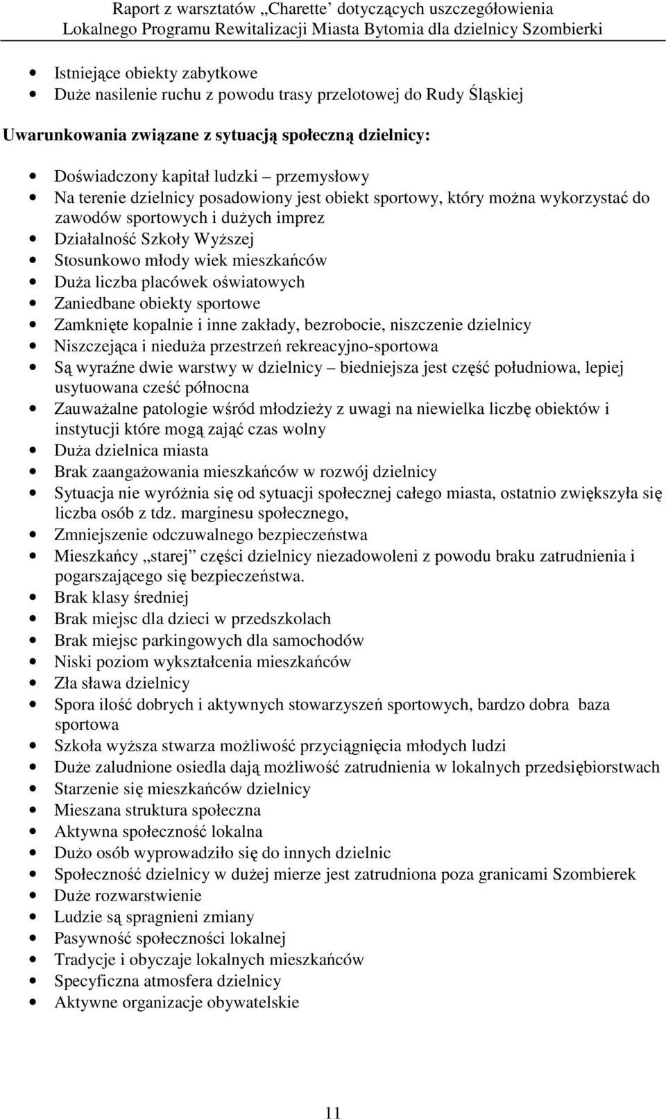Zaniedbane obiekty sportowe Zamknięte kopalnie i inne zakłady, bezrobocie, niszczenie dzielnicy Niszczejąca i nieduŝa przestrzeń rekreacyjno-sportowa Są wyraźne dwie warstwy w dzielnicy biedniejsza