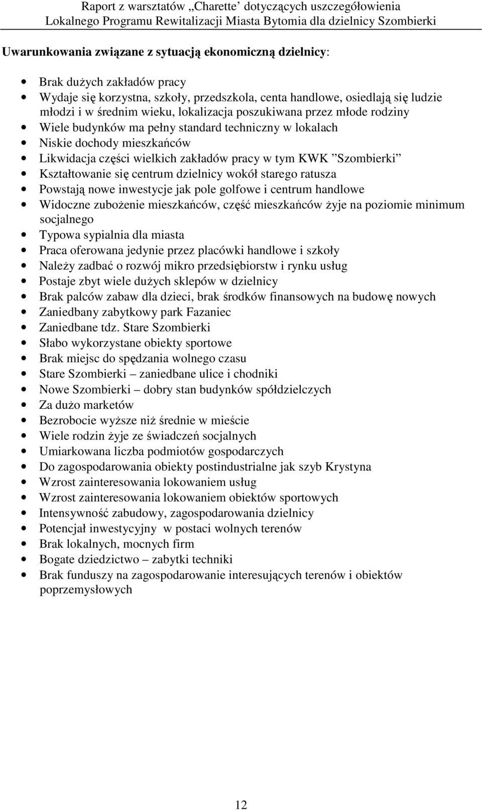 Kształtowanie się centrum dzielnicy wokół starego ratusza Powstają nowe inwestycje jak pole golfowe i centrum handlowe Widoczne zuboŝenie mieszkańców, część mieszkańców Ŝyje na poziomie minimum