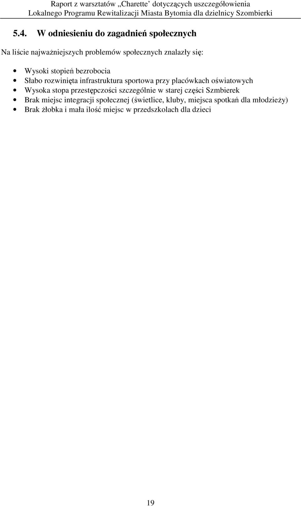 Wysoka stopa przestępczości szczególnie w starej części Szmbierek Brak miejsc integracji społecznej