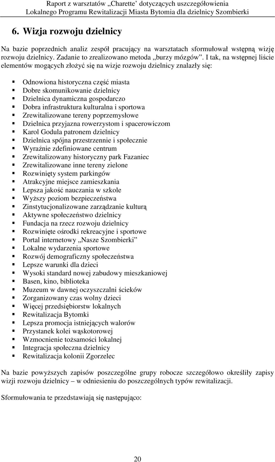 Dobra infrastruktura kulturalna i sportowa Zrewitalizowane tereny poprzemysłowe Dzielnica przyjazna rowerzystom i spacerowiczom Karol Godula patronem dzielnicy Dzielnica spójna przestrzennie i