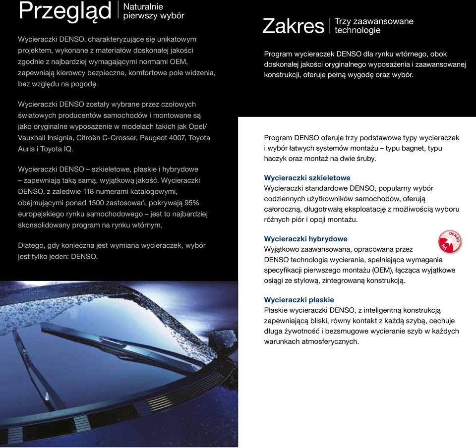 Wycieraczki DENSO zostały wybrane przez czołowych światowych producentów samochodów i montowane są jako oryginalne wyposażenie w modelach takich jak Opel/ Vauxhall Insignia, Citroën C-Crosser,