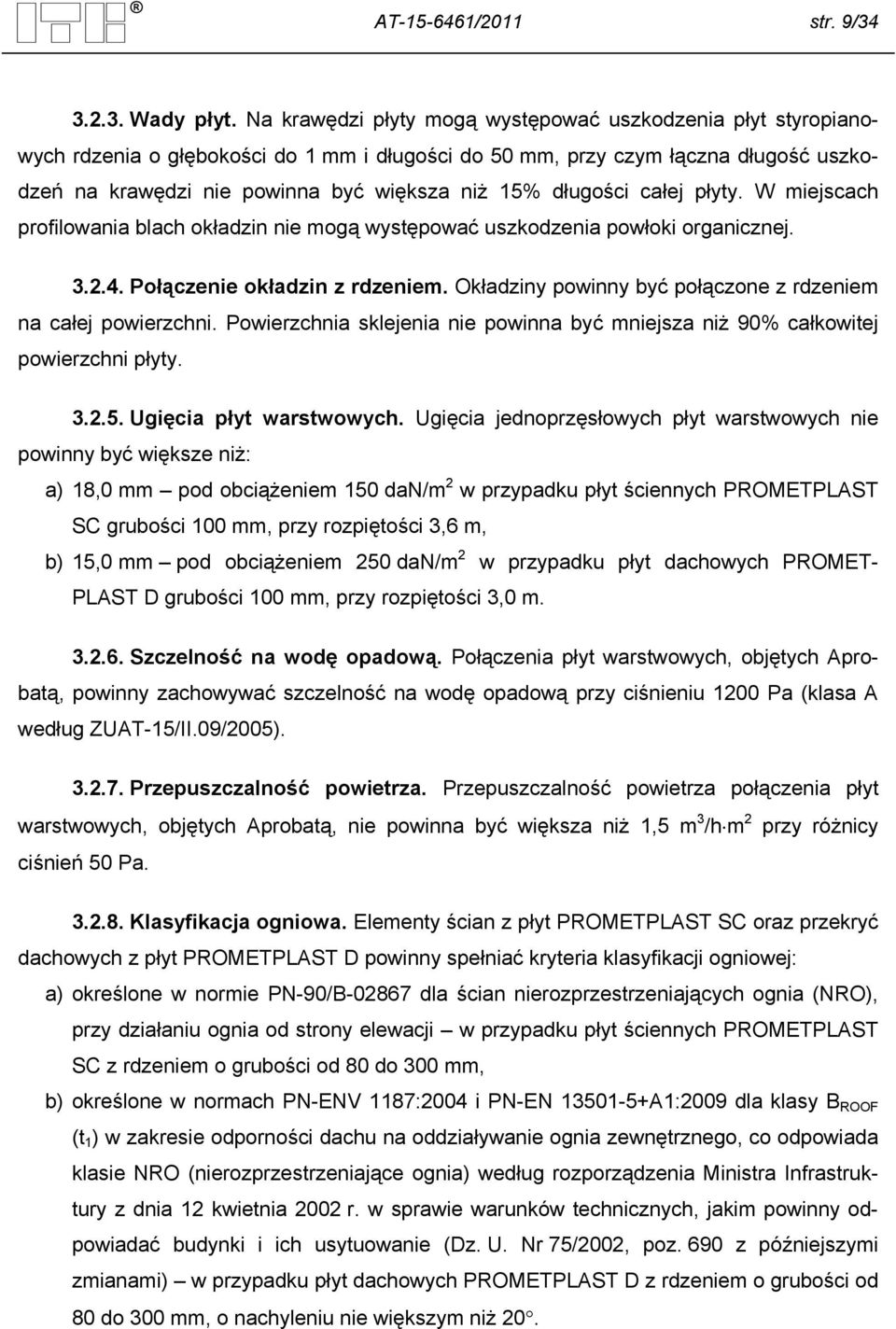 długości całej płyty. W miejscach profilowania blach okładzin nie mogą występować uszkodzenia powłoki organicznej. 3.2.4. Połączenie okładzin z rdzeniem.