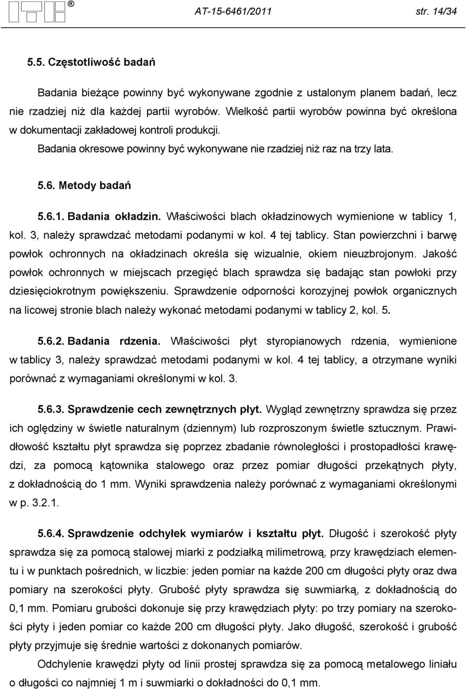 Badania okładzin. Właściwości blach okładzinowych wymienione w tablicy 1, kol. 3, należy sprawdzać metodami podanymi w kol. 4 tej tablicy.