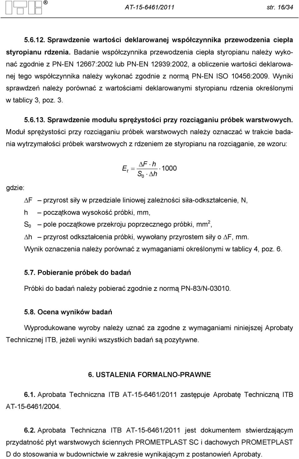 normą PN-EN ISO 10456:2009. Wyniki sprawdzeń należy porównać z wartościami deklarowanymi styropianu rdzenia określonymi w tablicy 3, poz. 3. 5.6.13.