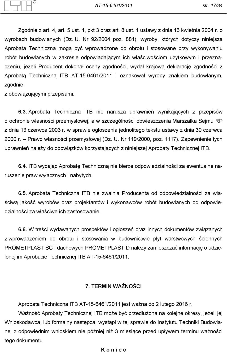 przeznaczeniu, jeżeli Producent dokonał oceny zgodności, wydał krajową deklarację zgodności z Aprobatą Techniczną ITB AT-15-6461/2011 i oznakował wyroby znakiem budowlanym, zgodnie z obowiązującymi