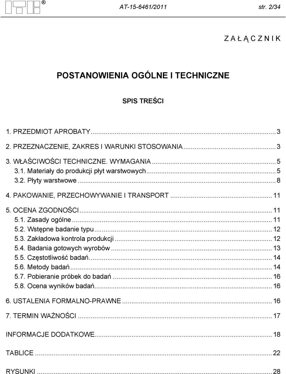 .. 11 5.1. Zasady ogólne... 11 5.2. Wstępne badanie typu... 12 5.3. Zakładowa kontrola produkcji... 12 5.4. Badania gotowych wyrobów... 13 5.5. Częstotliwość badań... 14 5.6.