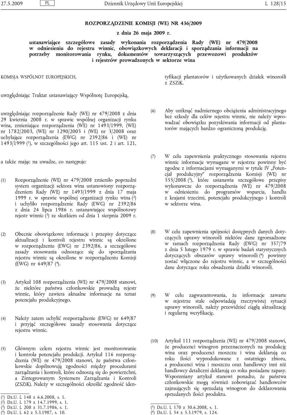 dokumentów towarzyszących przewozowi produktów i rejestrów prowadzonych w sektorze wina KOMISJA WSPÓLNOT EUROPEJSKICH, (5) Głównym celem rejestru winnic jest monitorowanie i kontrola potencjału
