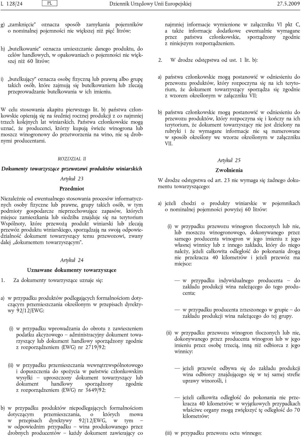 o pojemności nie większej niż 60 litrów; i) butelkujący oznacza osobę fizyczną lub prawną albo grupę takich osób, które zajmują się butelkowaniem lub zlecają przeprowadzanie butelkowania w ich