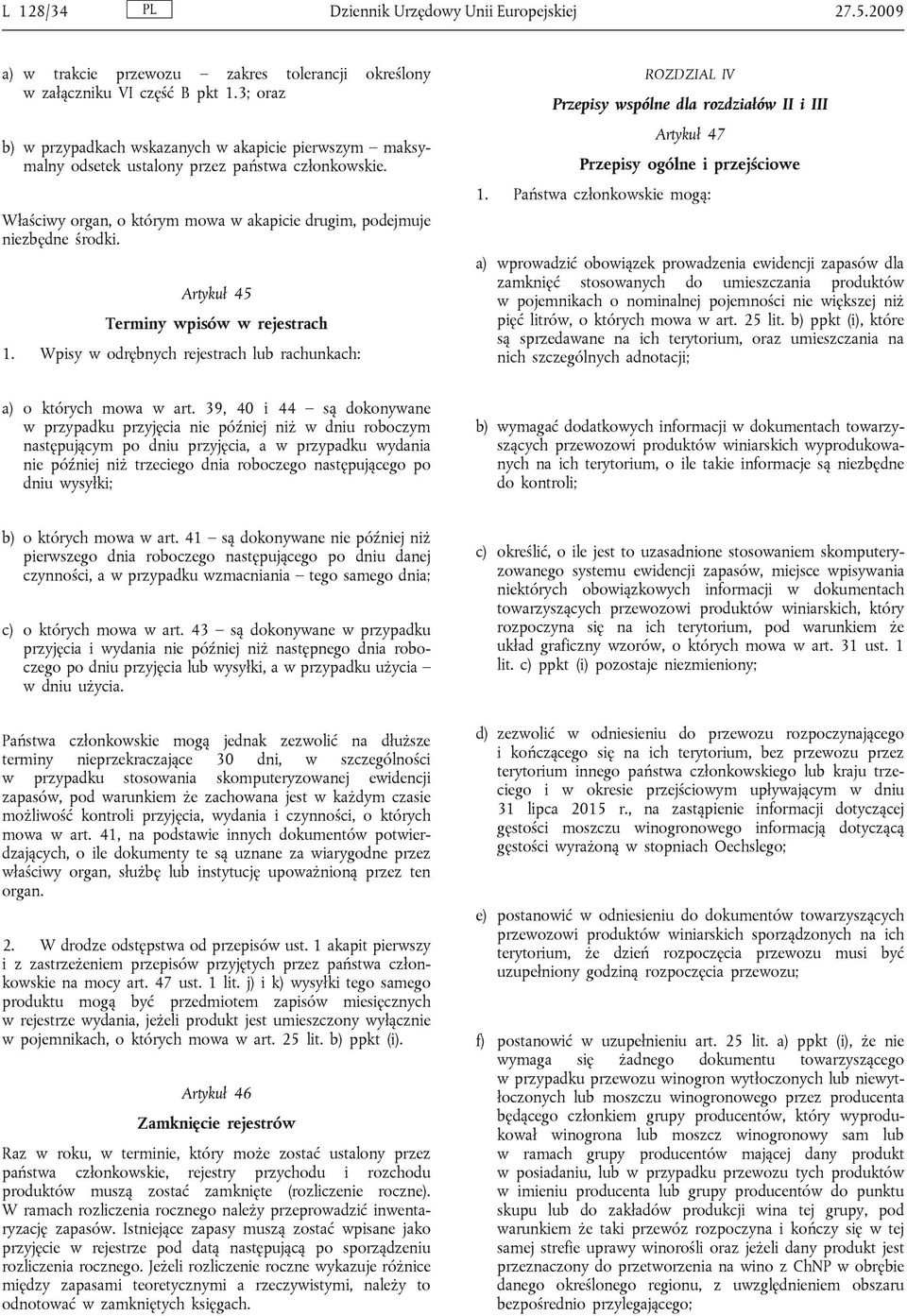 Artykuł 45 Terminy wpisów w rejestrach 1. Wpisy w odrębnych rejestrach lub rachunkach: ROZDZIAL IV Przepisy wspólne dla rozdziałów II i III Artykuł 47 Przepisy ogólne i przejściowe 1.