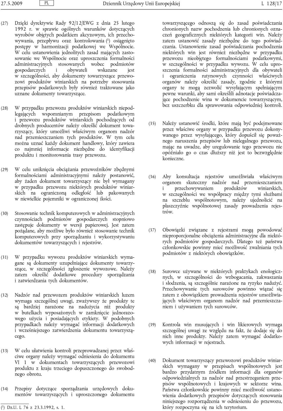 W celu ustanowienia jednolitych zasad mających zastosowanie we Wspólnocie oraz uproszczenia formalności administracyjnych stosowanych wobec podmiotów gospodarczych i obywateli wskazane jest w